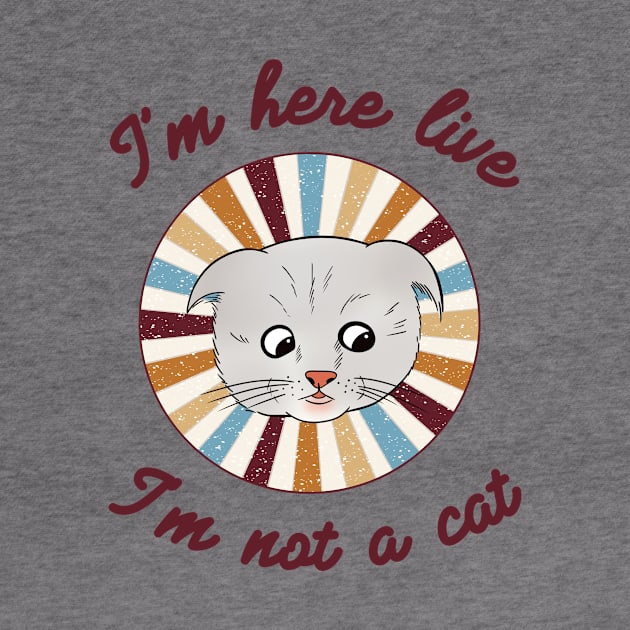 I’m here live, I’m not a cat - a retro vintage design by Cute_but_crazy_designs